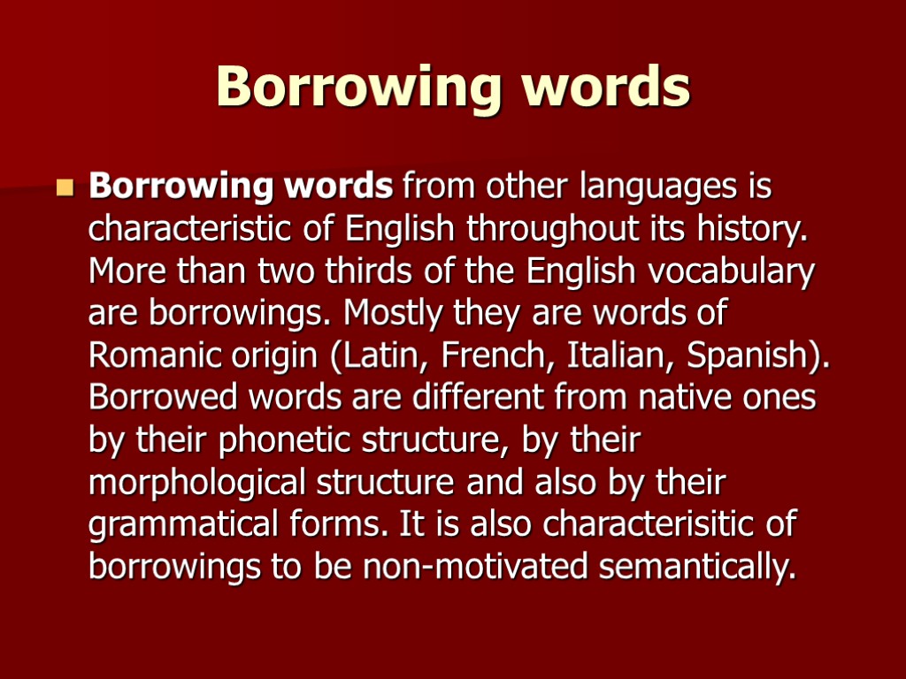 Borrowing words Borrowing words from other languages is characteristic of English throughout its history.